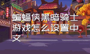 蝙蝠侠黑暗骑士游戏怎么设置中文