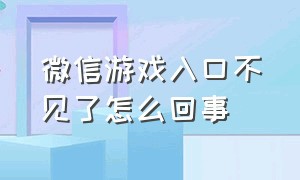 微信游戏入口不见了怎么回事