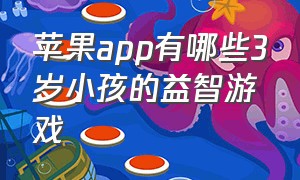 苹果app有哪些3岁小孩的益智游戏