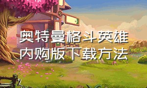 奥特曼格斗英雄内购版下载方法