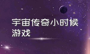 宇宙传奇小时候游戏（黑暗光年传奇游戏下载）