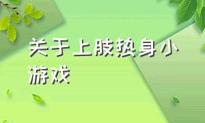 关于上肢热身小游戏（户外小游戏大全锻炼上肢协调能力）