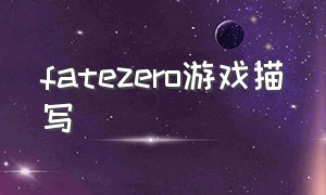 fatezero游戏描写（fatezero中英文版区别）