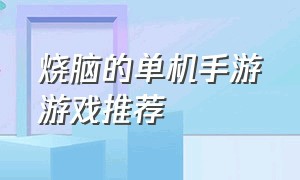 烧脑的单机手游游戏推荐（手机烧脑单机游戏排行榜）