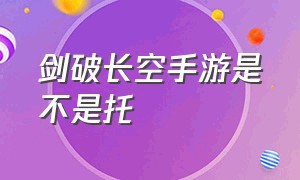 剑破长空手游是不是托