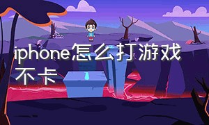 iphone怎么打游戏不卡