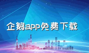 企鹅app免费下载