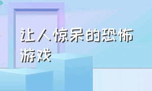 让人惊呆的恐怖游戏