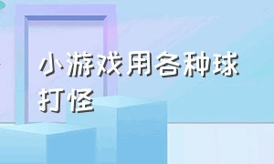 小游戏用各种球打怪