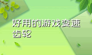 好用的游戏变速齿轮（适用于所有游戏的变速齿轮）