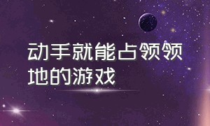 动手就能占领领地的游戏