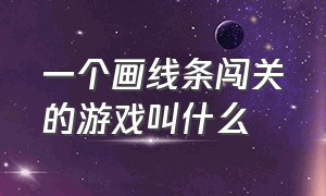 一个画线条闯关的游戏叫什么