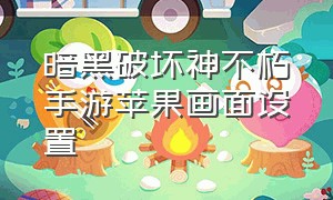 暗黑破坏神不朽手游苹果画面设置