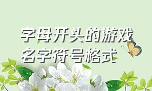 字母开头的游戏名字符号格式