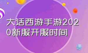 大话西游手游2020新服开服时间（大话西游手游开新服时间表）