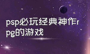 psp必玩经典神作rpg的游戏