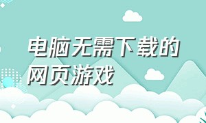 电脑无需下载的网页游戏