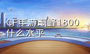 cf手游巅峰1800什么水平