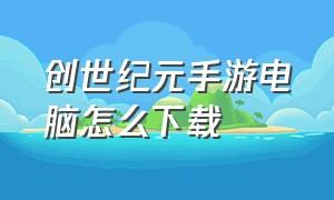 创世纪元手游电脑怎么下载