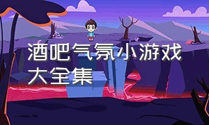 酒吧气氛小游戏大全集