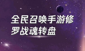 全民召唤手游修罗战魂转盘（全民召唤手游巨浪步枪最强配置）