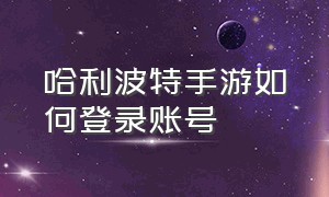 哈利波特手游如何登录账号