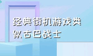 经典街机游戏类似古巴战士