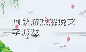 阿秋游戏解说文字游戏