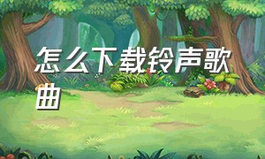 怎么下载铃声歌曲