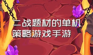 二战题材的单机策略游戏手游（二战单机策略手游推荐游戏有哪些）