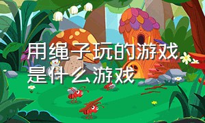 用绳子玩的游戏是什么游戏