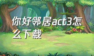 你好邻居act3怎么下载