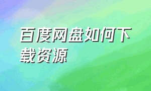 百度网盘如何下载资源