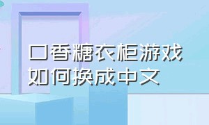 口香糖衣柜游戏如何换成中文