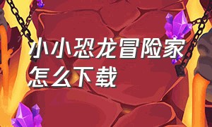 小小恐龙冒险家怎么下载