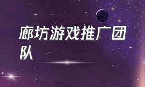 廊坊游戏推广团队