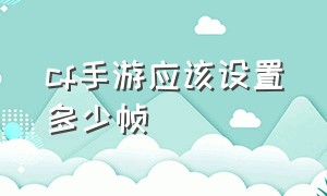 cf手游应该设置多少帧