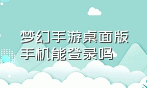 梦幻手游桌面版手机能登录吗