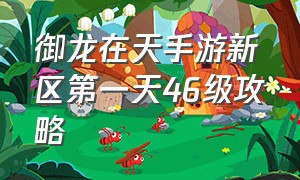 御龙在天手游新区第一天46级攻略