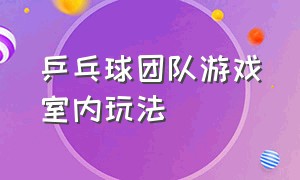 乒乓球团队游戏室内玩法