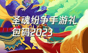 圣魂纷争手游礼包码2023