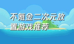 不氪金二次元放置游戏推荐