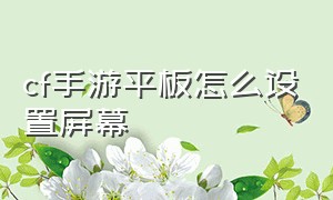 cf手游平板怎么设置屏幕