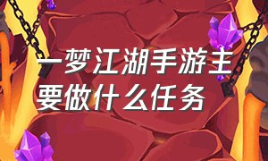 一梦江湖手游主要做什么任务