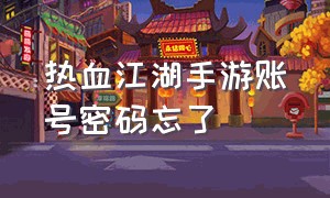 热血江湖手游账号密码忘了（热血江湖手游sf满v无限元宝）