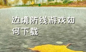 边境防线游戏如何下载