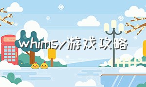 whimsy游戏攻略