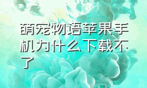 萌宠物语苹果手机为什么下载不了