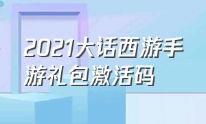 2021大话西游手游礼包激活码（大话西游手游礼包码2024）