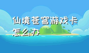 仙境苍穹游戏卡怎么办